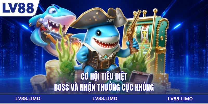 Cơ hội tiêu diệt boss và nhận thưởng cực khủng