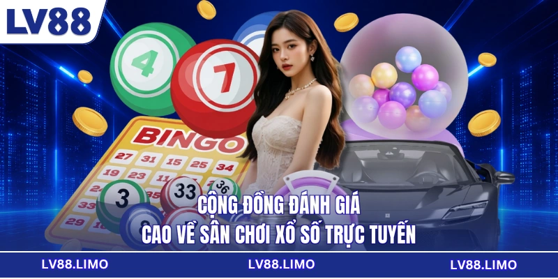 Cộng đồng đánh giá cao về sân chơi xổ số trực tuyến