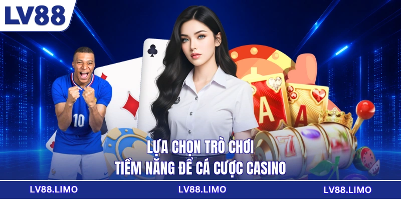 Lựa chọn trò chơi tiềm năng để cá cược casino