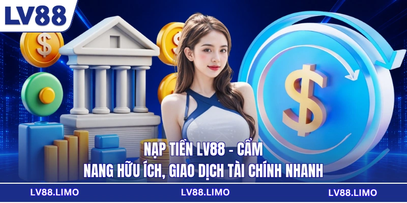 Nạp Tiền LV88 - Cẩm Nang Hữu Ích, Giao Dịch Tài Chính Nhanh