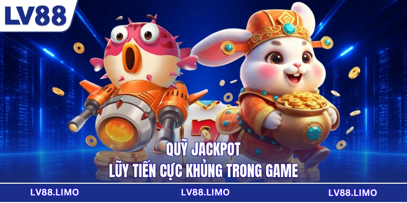 Quỹ jackpot lũy tiến cực khủng trong game