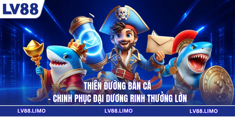 Thiên Đường Bắn Cá - Chinh Phục Đại Dương Rinh Thưởng Lớn