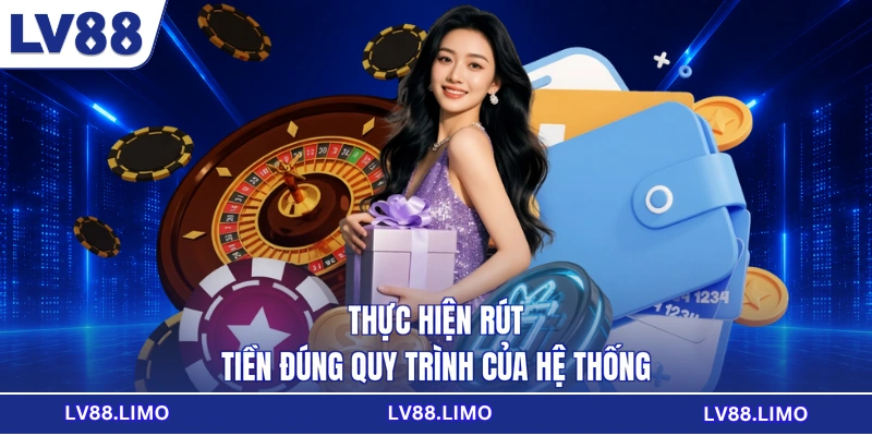 Thực hiện rút tiền đúng quy trình của hệ thống